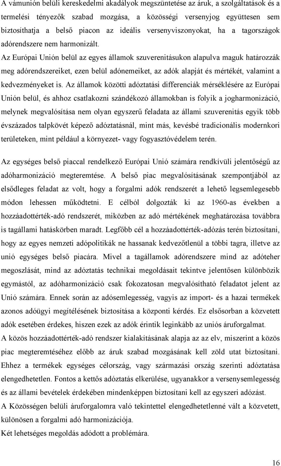 Az Európai Unión belül az egyes államok szuverenitásukon alapulva maguk határozzák meg adórendszereiket, ezen belül adónemeiket, az adók alapját és mértékét, valamint a kedvezményeket is.