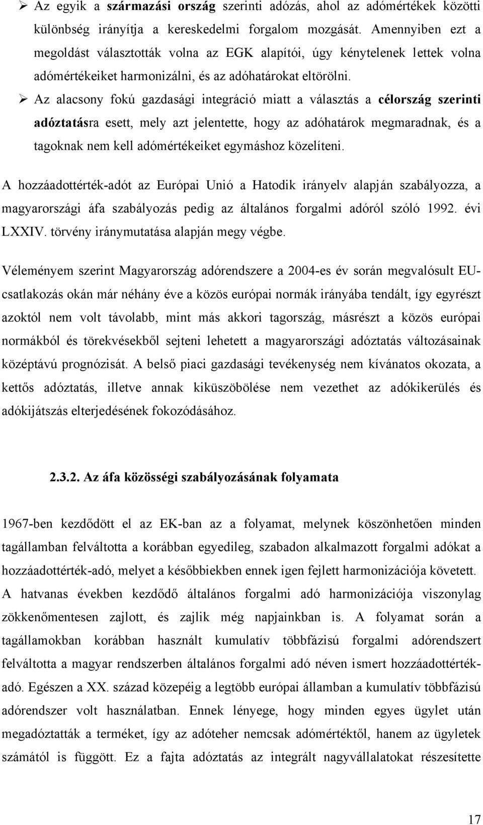 Az alacsony fokú gazdasági integráció miatt a választás a célország szerinti adóztatásra esett, mely azt jelentette, hogy az adóhatárok megmaradnak, és a tagoknak nem kell adómértékeiket egymáshoz