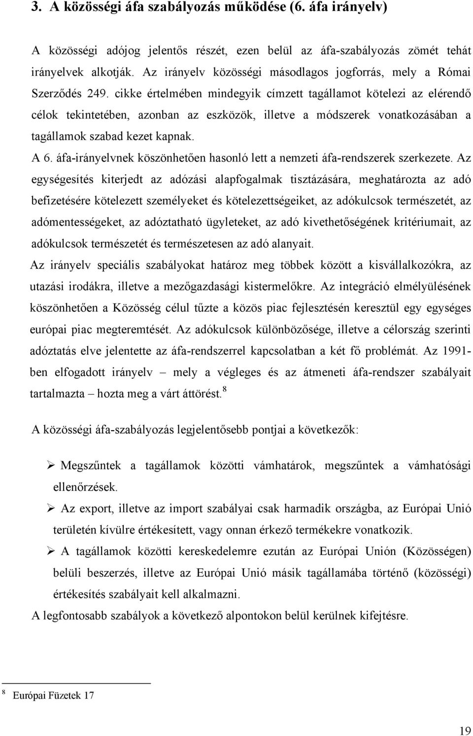 cikke értelmében mindegyik címzett tagállamot kötelezi az elérendő célok tekintetében, azonban az eszközök, illetve a módszerek vonatkozásában a tagállamok szabad kezet kapnak. A 6.