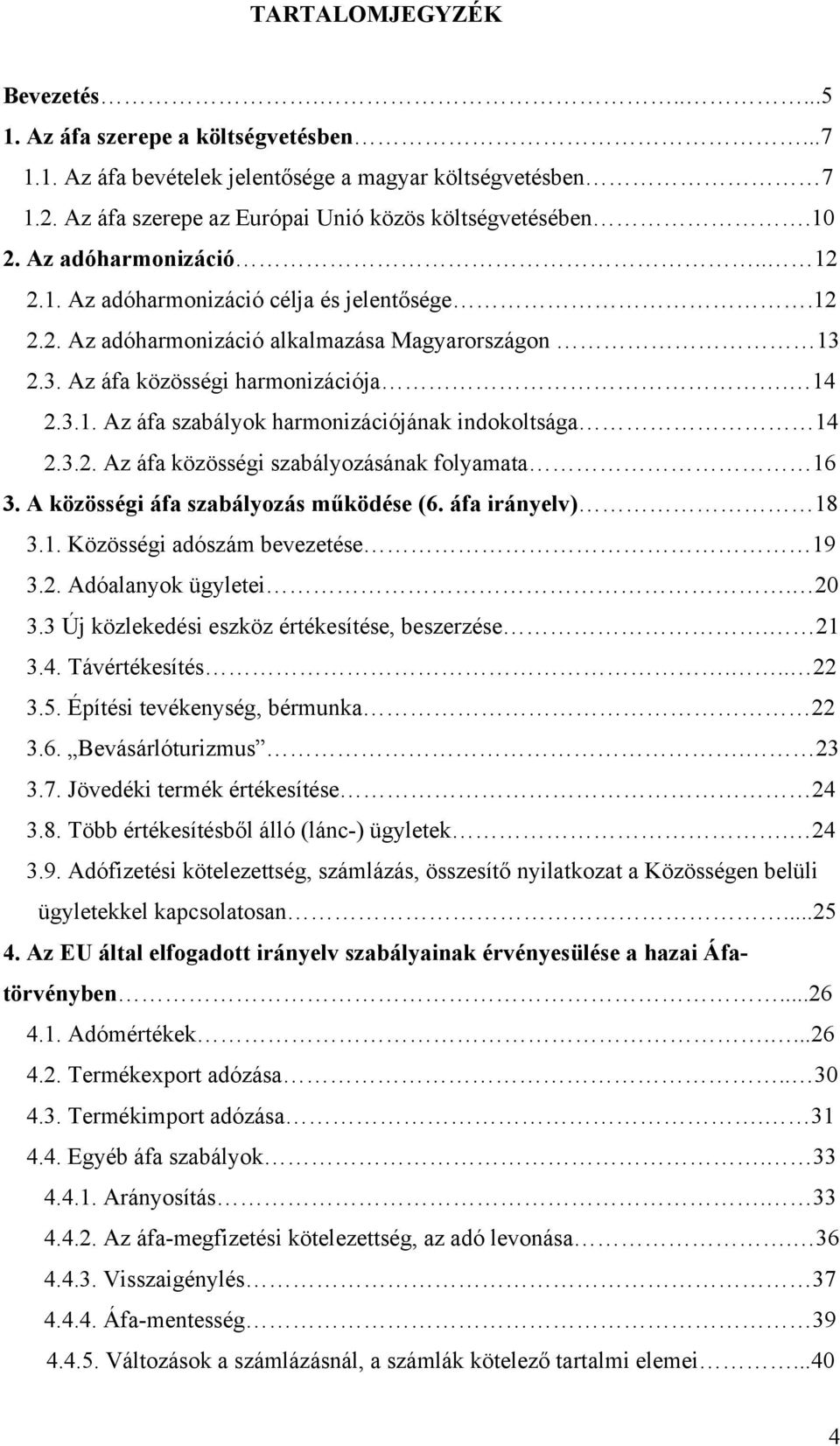 3.2. Az áfa közösségi szabályozásának folyamata 16 3. A közösségi áfa szabályozás működése (6. áfa irányelv) 18 3.1. Közösségi adószám bevezetése 19 3.2. Adóalanyok ügyletei. 20 3.