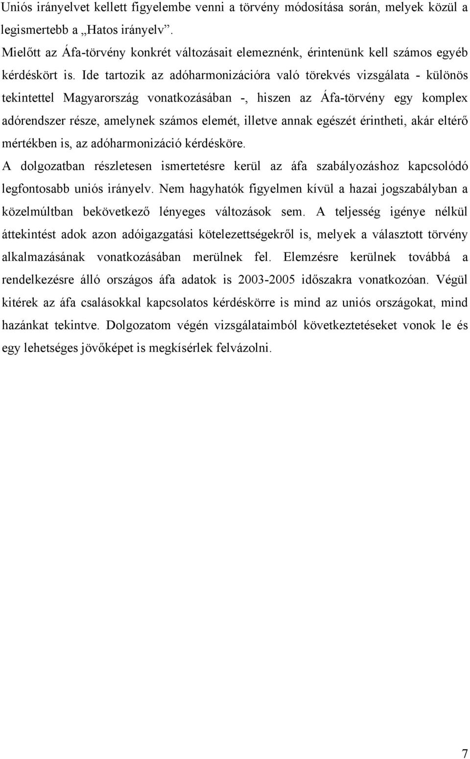 Ide tartozik az adóharmonizációra való törekvés vizsgálata - különös tekintettel Magyarország vonatkozásában -, hiszen az Áfa-törvény egy komplex adórendszer része, amelynek számos elemét, illetve