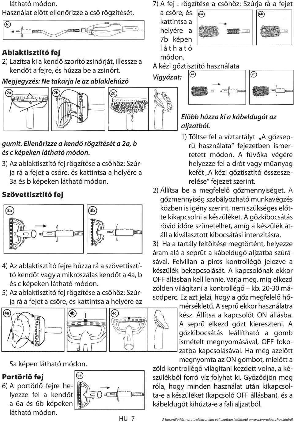 Ellenőrizze a kendő rögzítését a 2a, b és c képeken látható módon. 3) Az ablaktisztító fej rögzítése a csőhöz: Szúrja rá a fejet a csőre, és kattintsa a helyére a 3a és b képeken látható módon.