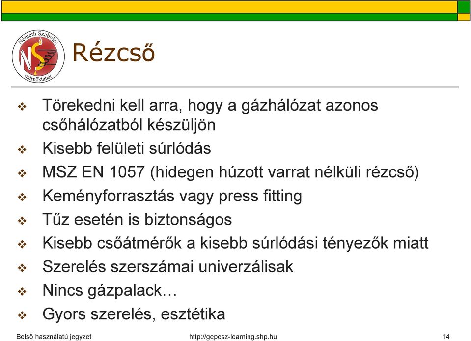 vagy press fitting Tűz esetén is biztonságos Kisebb csőátmérők a kisebb súrlódási