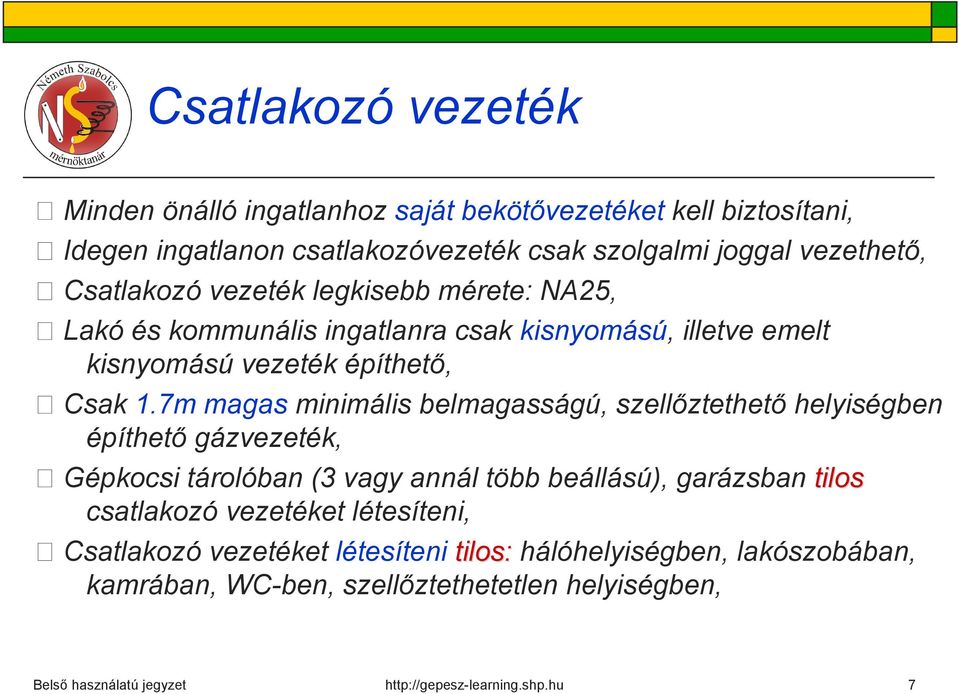 1.7m magas minimális belmagasságú, szellőztethető helyiségben építhető gázvezeték, Gépkocsi tárolóban (3 vagy annál több beállású), garázsban tilos