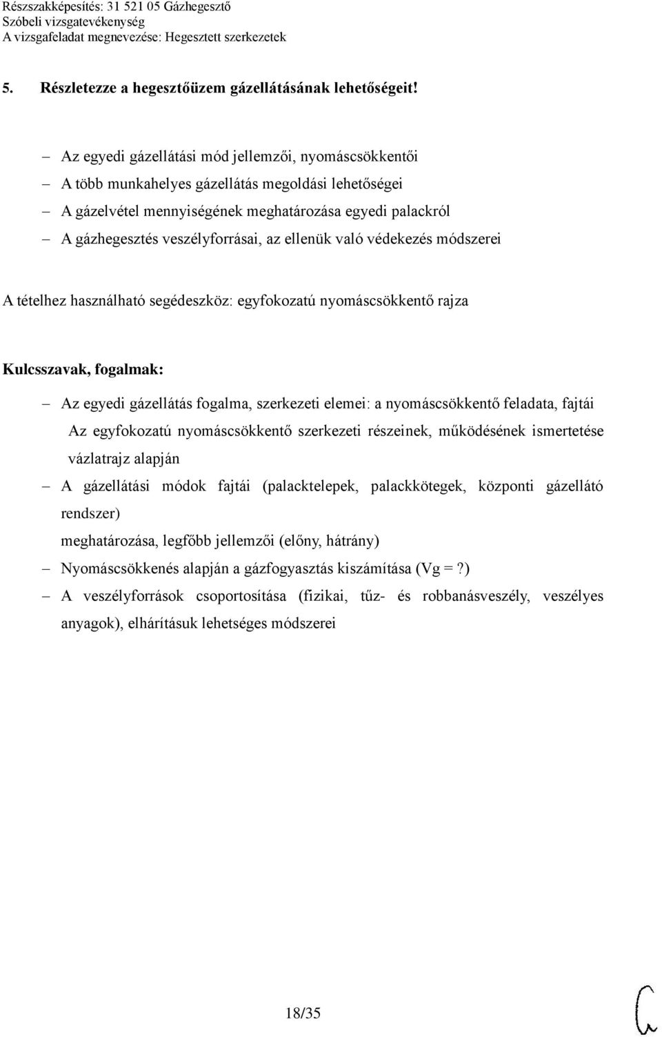 ellenük való védekezés módszerei A tételhez használható segédeszköz: egyfokozatú nyomáscsökkentő rajza Az egyedi gázellátás fogalma, szerkezeti elemei: a nyomáscsökkentő feladata, fajtái Az