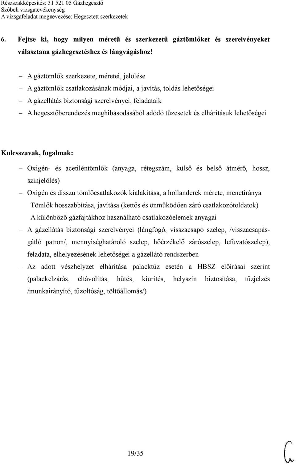 adódó tűzesetek és elhárításuk lehetőségei Oxigén- és acetiléntömlők (anyaga, rétegszám, külső és belső átmérő, hossz, színjelölés) Oxigén és disszu tömlőcsatlakozók kialakítása, a hollanderek