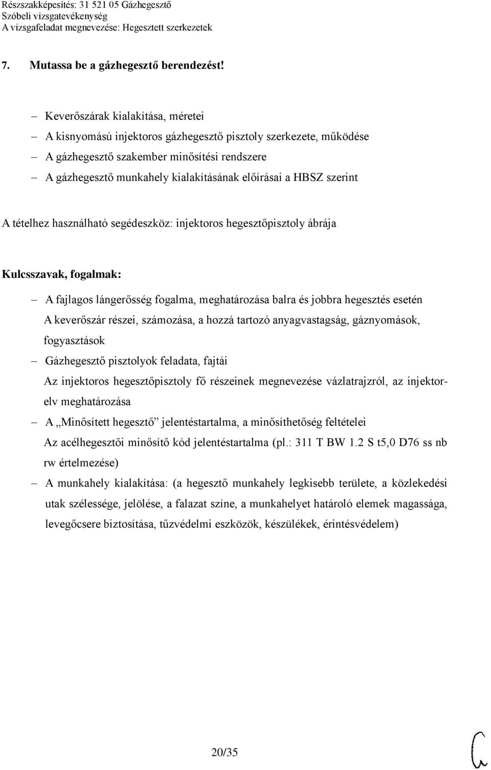 HBSZ szerint A tételhez használható segédeszköz: injektoros hegesztőpisztoly ábrája A fajlagos lángerősség fogalma, meghatározása balra és jobbra hegesztés esetén A keverőszár részei, számozása, a