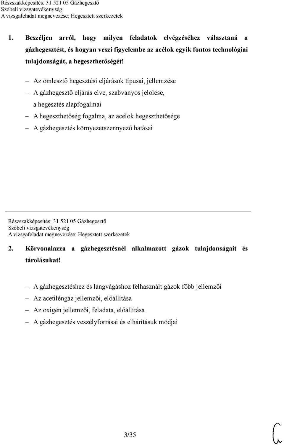 gázhegesztés környezetszennyező hatásai Részszakképesítés: 31 521 05 Gázhegesztő 2. Körvonalazza a gázhegesztésnél alkalmazott gázok tulajdonságait és tárolásukat!