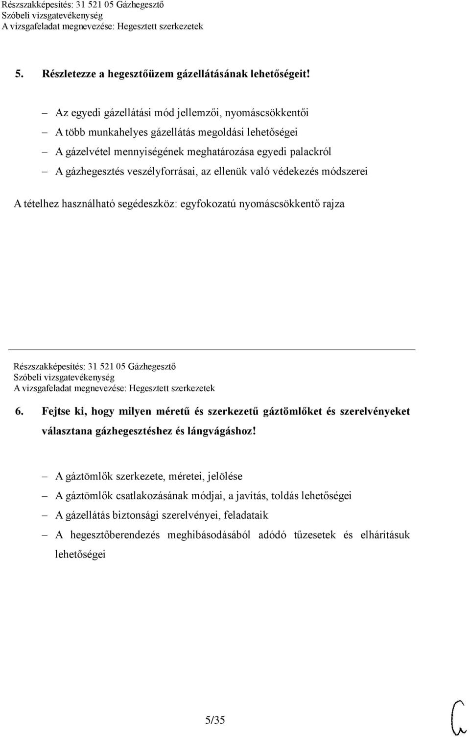 veszélyforrásai, az ellenük való védekezés módszerei A tételhez használható segédeszköz: egyfokozatú nyomáscsökkentő rajza Részszakképesítés: 31 521 05 Gázhegesztő 6.