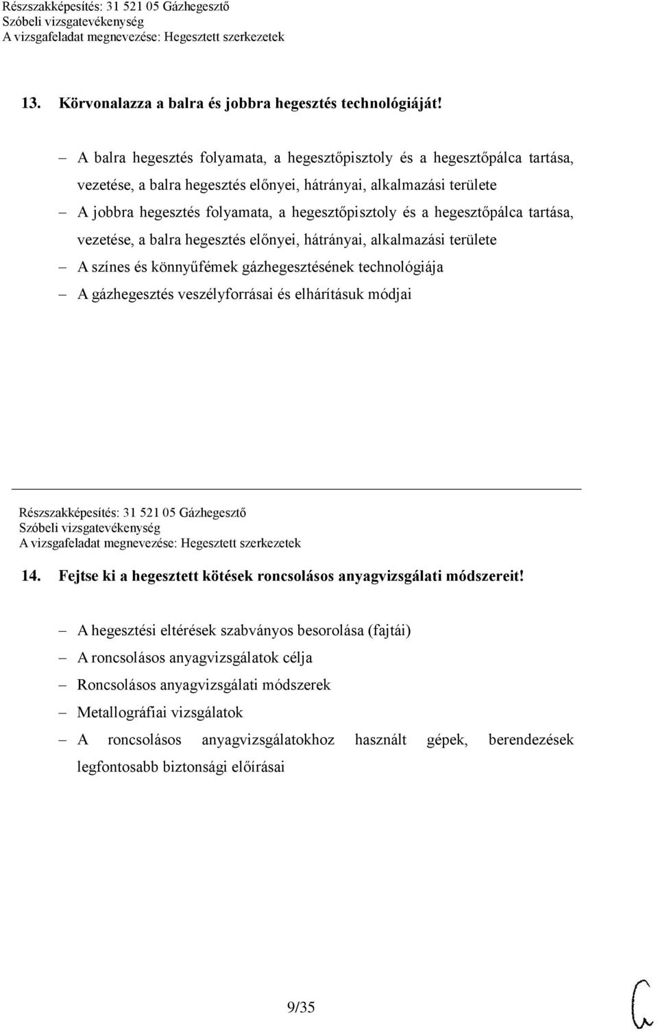 hegesztőpálca tartása, vezetése, a balra hegesztés előnyei, hátrányai, alkalmazási területe A színes és könnyűfémek gázhegesztésének technológiája A gázhegesztés veszélyforrásai és elhárításuk módjai