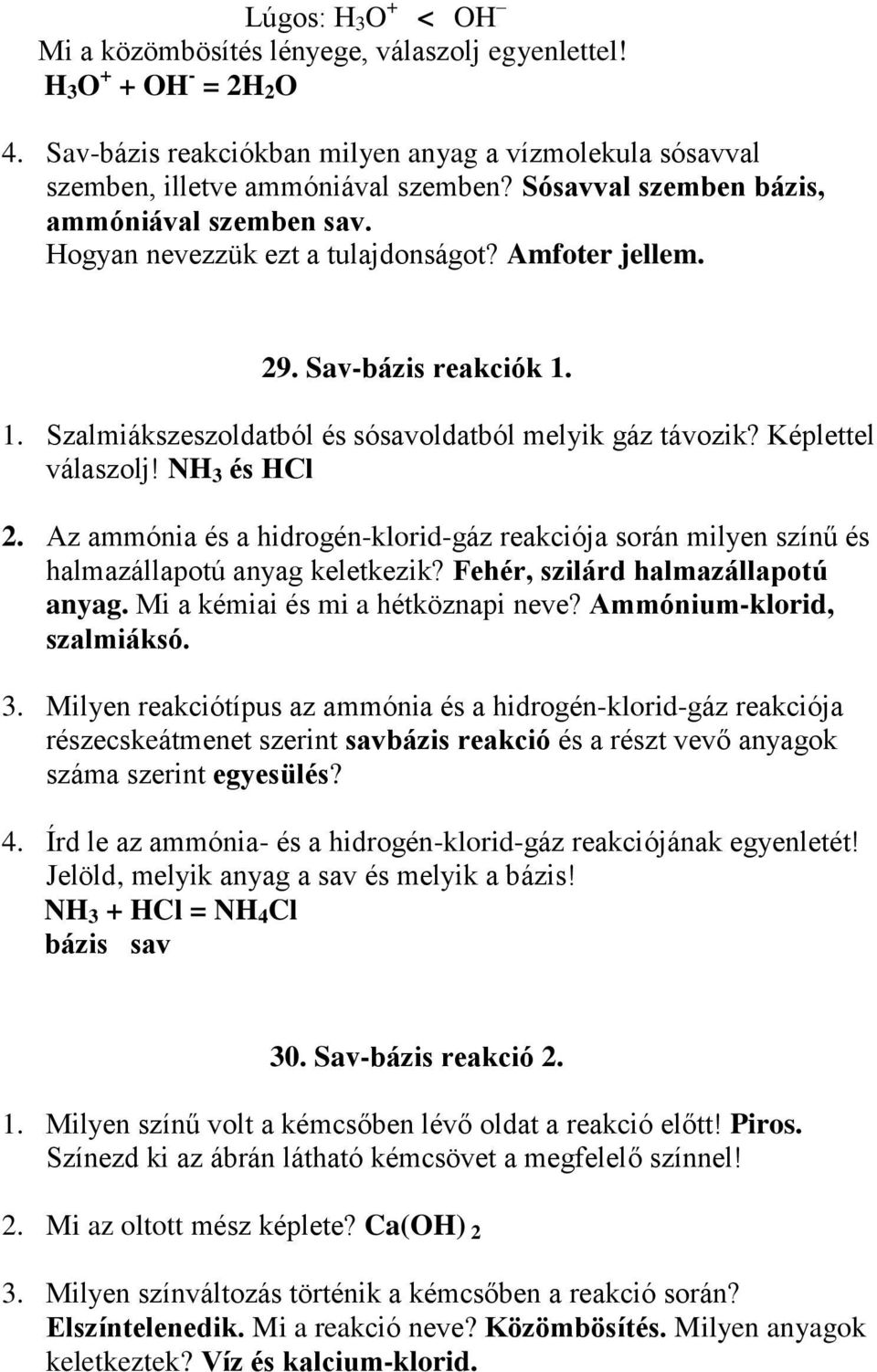 Képlettel válaszolj! NH 3 és HCl 2. Az ammónia és a hidrogén-klorid-gáz reakciója során milyen színű és halmazállapotú anyag keletkezik? Fehér, szilárd halmazállapotú anyag.