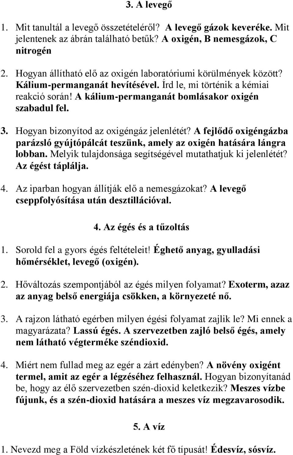 Hogyan bizonyítod az oxigéngáz jelenlétét? A fejlődő oxigéngázba parázsló gyújtópálcát teszünk, amely az oxigén hatására lángra lobban. Melyik tulajdonsága segítségével mutathatjuk ki jelenlétét?