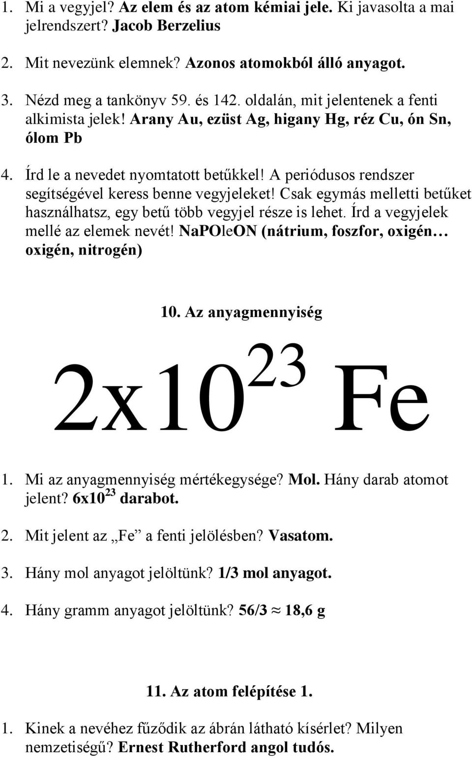 A periódusos rendszer segítségével keress benne vegyjeleket! Csak egymás melletti betűket használhatsz, egy betű több vegyjel része is lehet. Írd a vegyjelek mellé az elemek nevét!