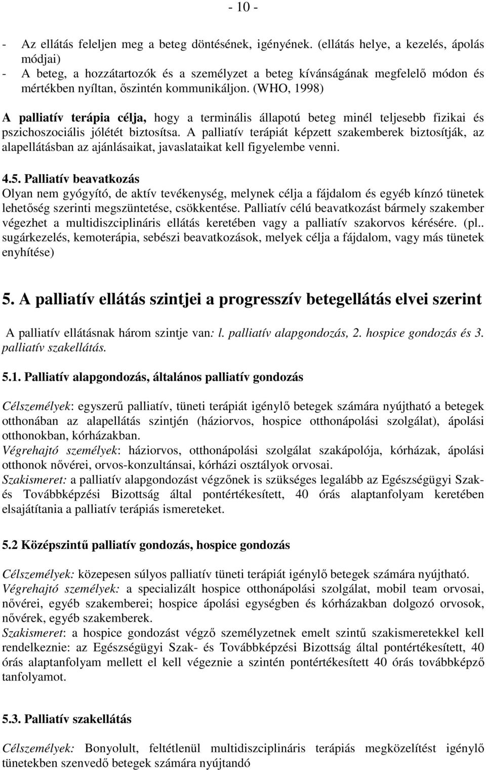 (WHO, 1998) A palliatív terápia célja, hogy a terminális állapotú beteg minél teljesebb fizikai és pszichoszociális jólétét biztosítsa.