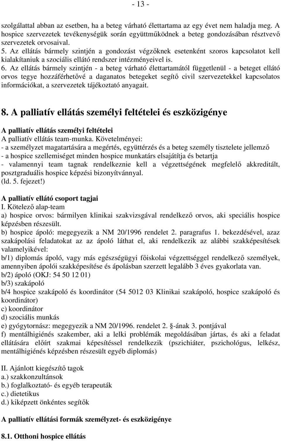 Az ellátás bármely szintjén a gondozást végzıknek esetenként szoros kapcsolatot kell kialakítaniuk a szociális ellátó rendszer intézményeivel is. 6.