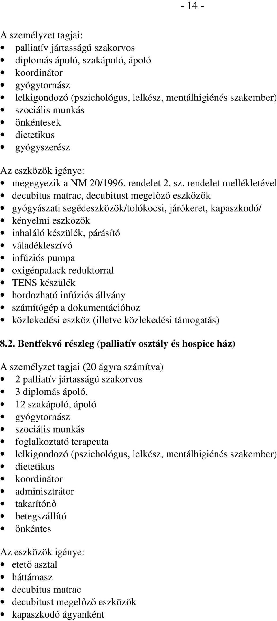 rendelet mellékletével decubitus matrac, decubitust megelızı eszközök gyógyászati segédeszközök/tolókocsi, járókeret, kapaszkodó/ kényelmi eszközök inhaláló készülék, párásító váladékleszívó infúziós