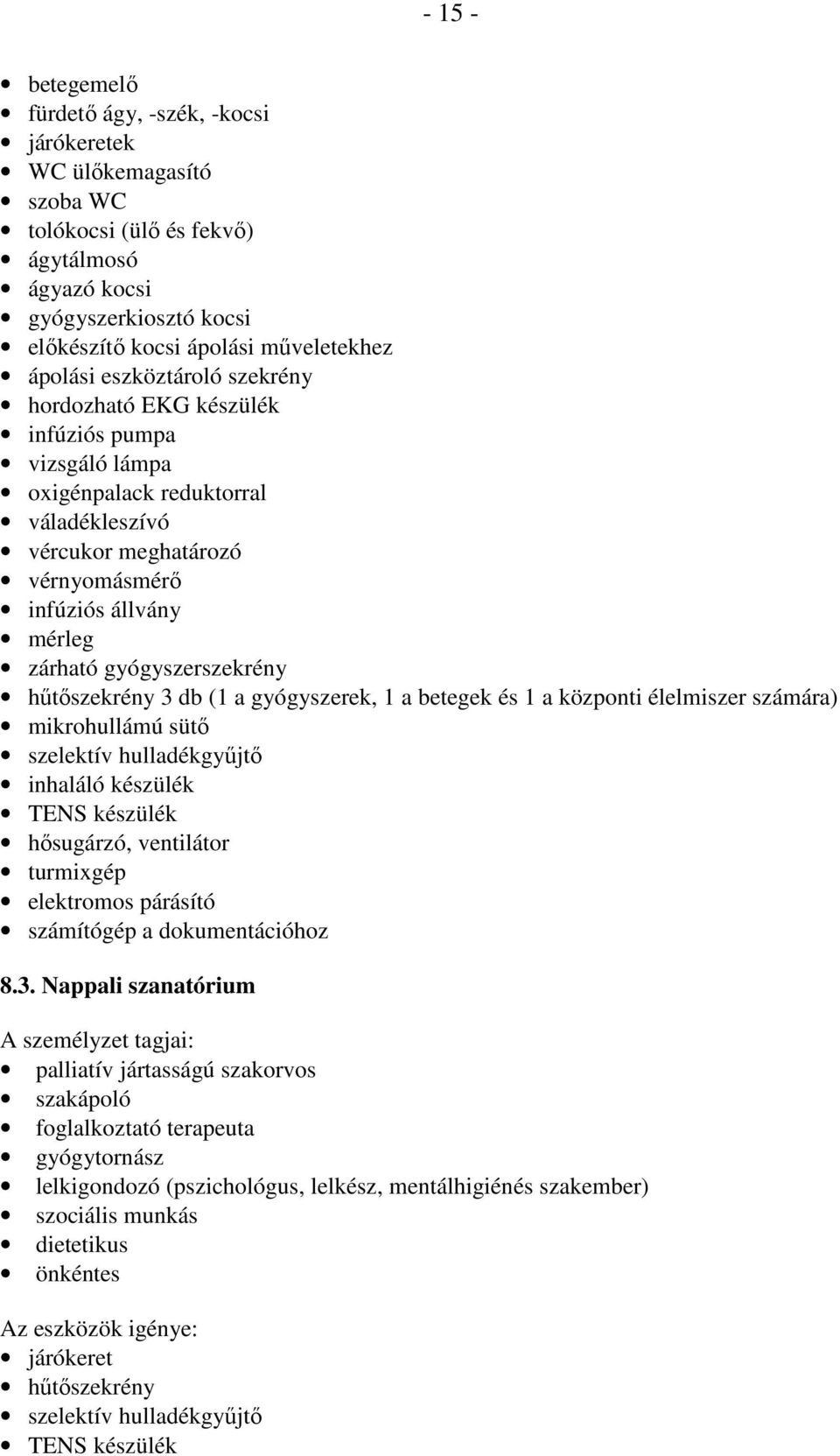 gyógyszerszekrény hőtıszekrény 3 db (1 a gyógyszerek, 1 a betegek és 1 a központi élelmiszer számára) mikrohullámú sütı szelektív hulladékgyőjtı inhaláló készülék TENS készülék hısugárzó, ventilátor