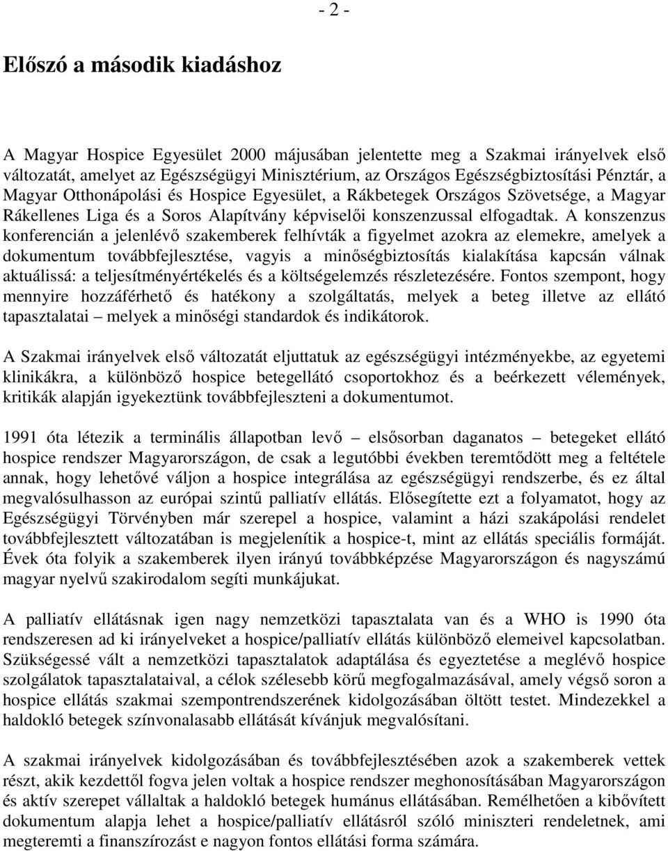 A konszenzus konferencián a jelenlévı szakemberek felhívták a figyelmet azokra az elemekre, amelyek a dokumentum továbbfejlesztése, vagyis a minıségbiztosítás kialakítása kapcsán válnak aktuálissá: a