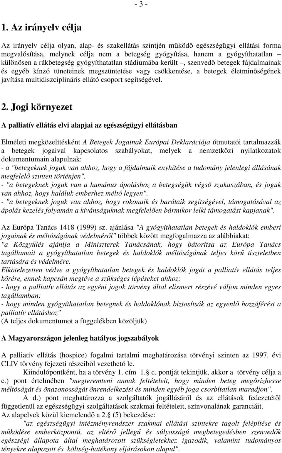 rákbetegség gyógyíthatatlan stádiumába került, szenvedı betegek fájdalmainak és egyéb kínzó tüneteinek megszüntetése vagy csökkentése, a betegek életminıségének javítása multidiszciplináris ellátó