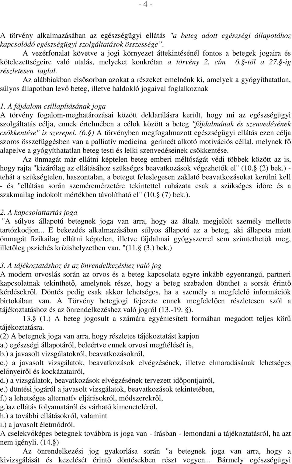 Az alábbiakban elsısorban azokat a részeket emelnénk ki, amelyek a gyógyíthatatlan, súlyos állapotban levı beteg, illetve haldokló jogaival foglalkoznak 1.