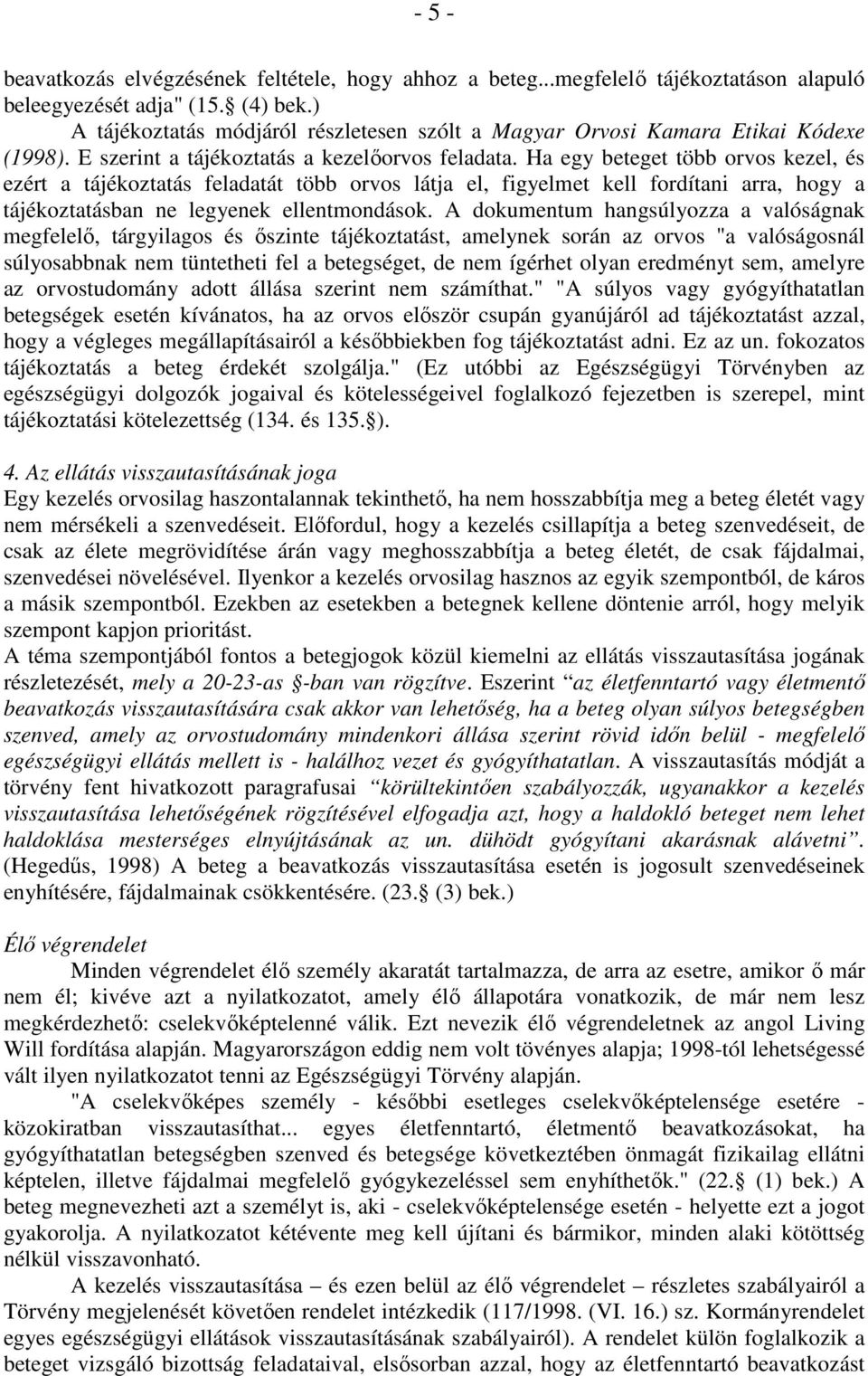 Ha egy beteget több orvos kezel, és ezért a tájékoztatás feladatát több orvos látja el, figyelmet kell fordítani arra, hogy a tájékoztatásban ne legyenek ellentmondások.