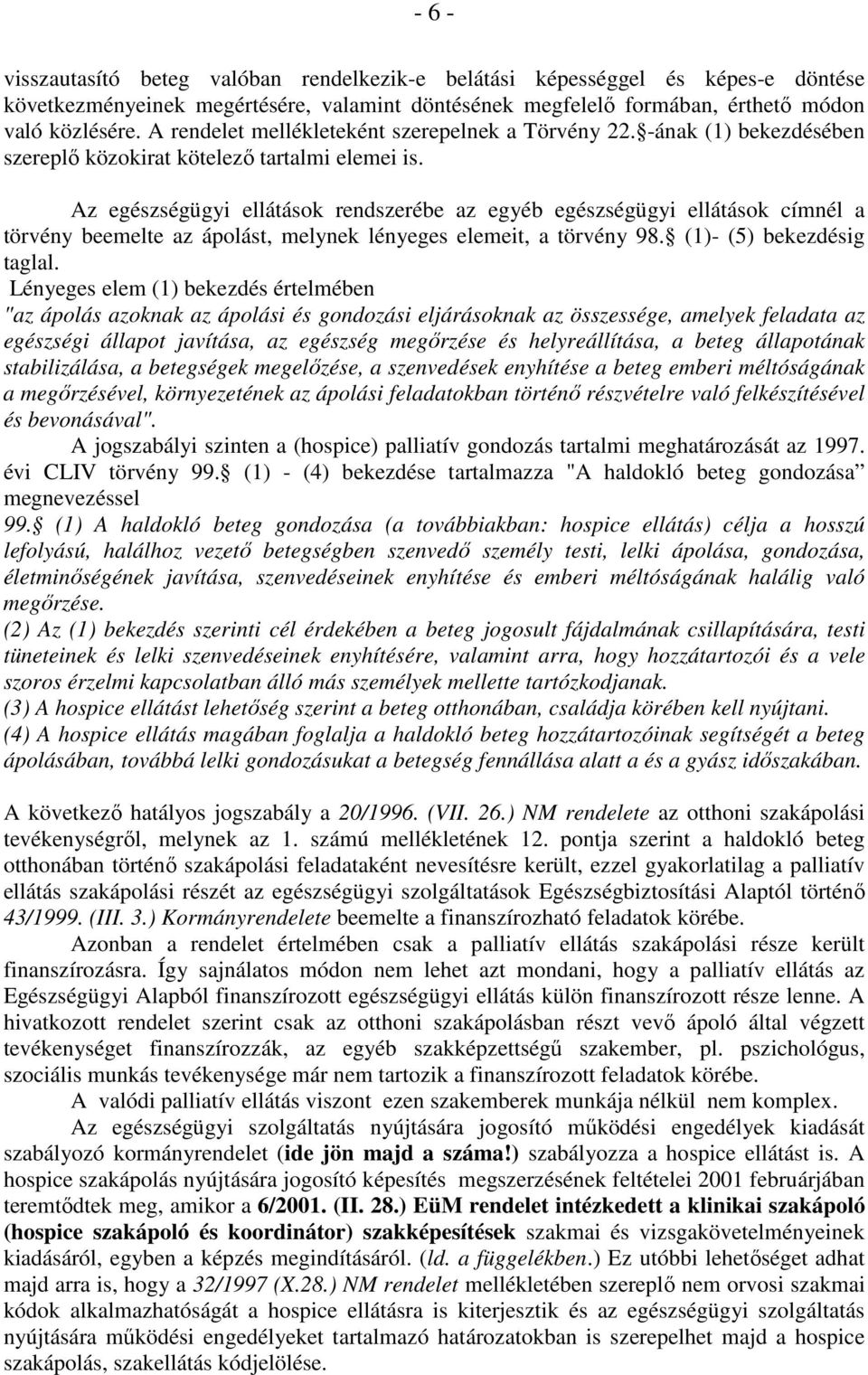 Az egészségügyi ellátások rendszerébe az egyéb egészségügyi ellátások címnél a törvény beemelte az ápolást, melynek lényeges elemeit, a törvény 98. (1)- (5) bekezdésig taglal.