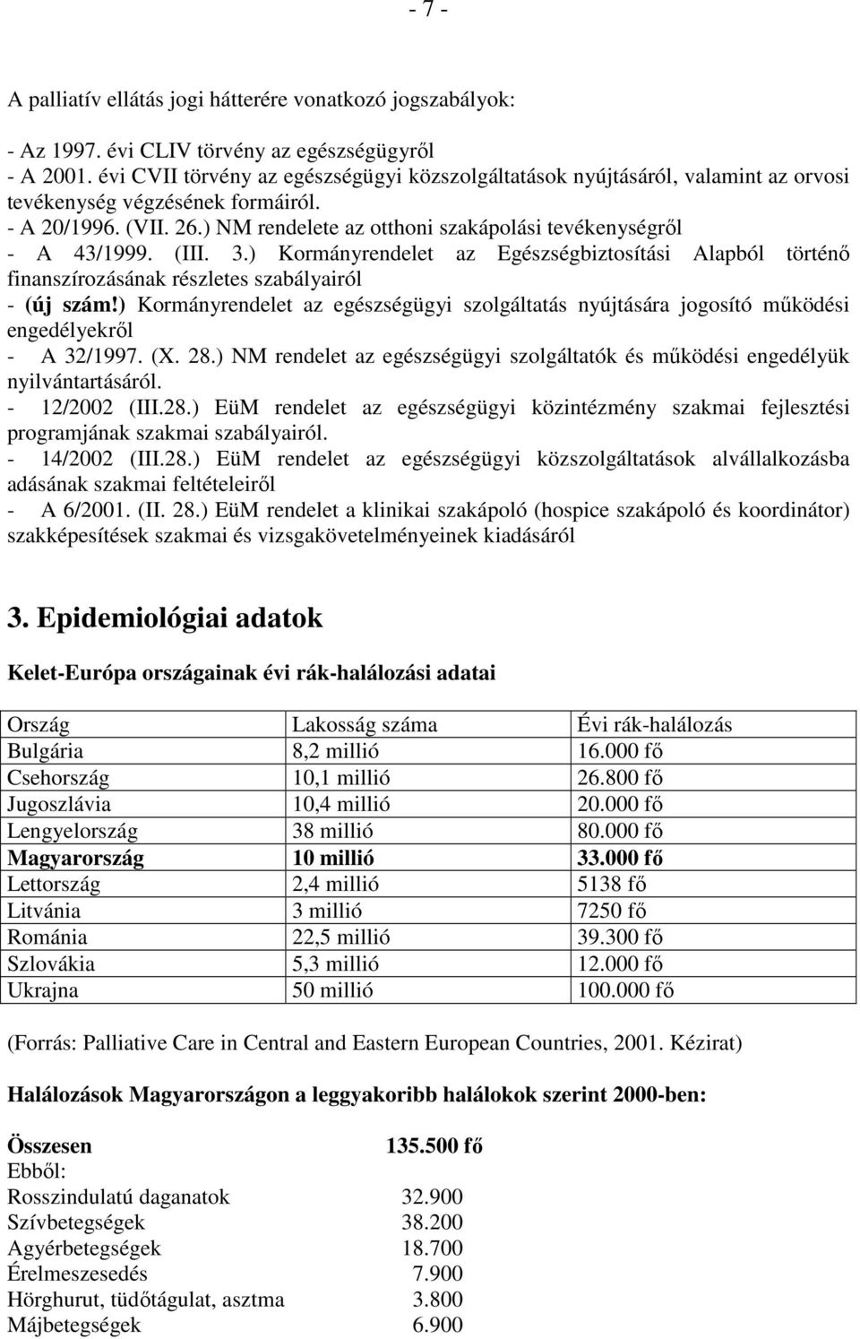 ) NM rendelete az otthoni szakápolási tevékenységrıl - A 43/1999. (III. 3.) Kormányrendelet az Egészségbiztosítási Alapból történı finanszírozásának részletes szabályairól - (új szám!