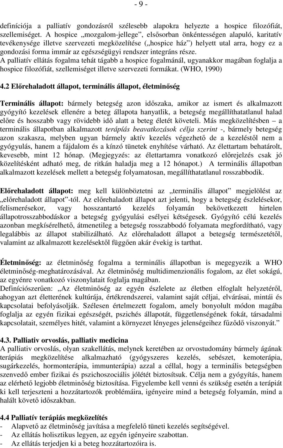 egészségügyi rendszer integráns része. A palliatív ellátás fogalma tehát tágabb a hospice fogalmánál, ugyanakkor magában foglalja a hospice filozófiát, szellemiséget illetve szervezeti formákat.