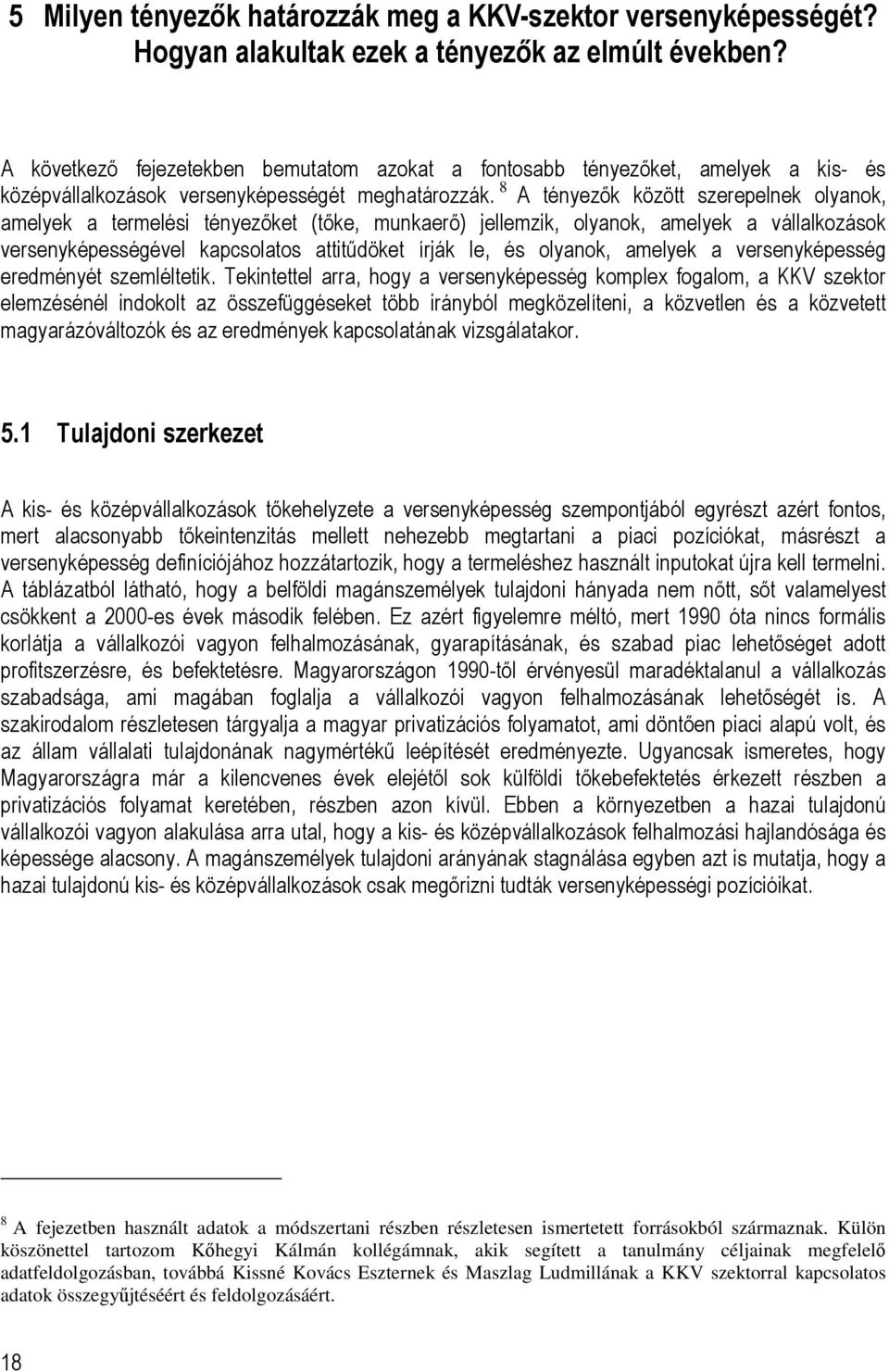 8 A tényezők között szerepelnek olyanok, amelyek a termelési tényezőket (tőke, munkaerő) jellemzik, olyanok, amelyek a vállalkozások versenyképességével kapcsolatos attitűdöket írják le, és olyanok,