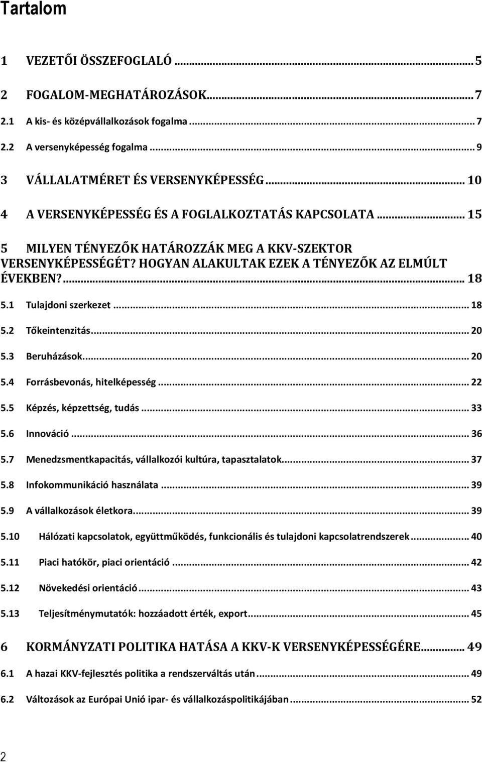 1 Tulajdoni szerkezet... 18 5.2 Tőkeintenzitás... 20 5.3 Beruházások... 20 5.4 Forrásbevonás, hitelképesség... 22 5.5 Képzés, képzettség, tudás... 33 5.6 Innováció... 36 5.