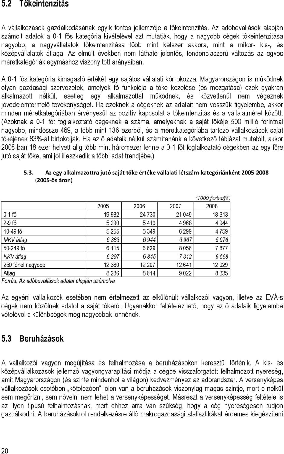 mikor- kis-, és középvállalatok átlaga. Az elmúlt években nem látható jelentős, tendenciaszerű változás az egyes méretkategóriák egymáshoz viszonyított arányaiban.