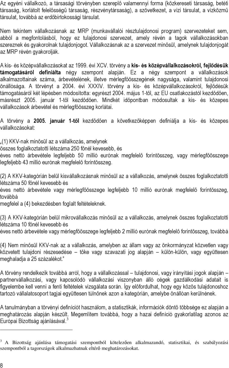 Nem tekintem vállalkozásnak az MRP (munkavállalói résztulajdonosi program) szervezeteket sem, abból a megfontolásból, hogy ez tulajdonosi szervezet, amely révén a tagok vállalkozásokban szereznek és