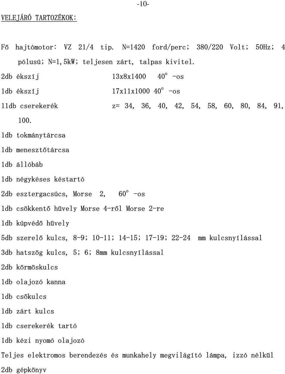 1db tokmánytárcsa 1db menesztőtárcsa 1db állóbáb 1db négykéses késtartó 2db esztergacsúcs, Morse 2, 60 -os 1db csökkentő hüvely Morse 4-ről Morse 2-re 1db kúpvédő hüvely 5db szerelő