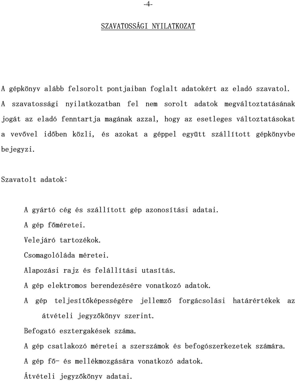 szállított gépkönyvbe bejegyzi. Szavatolt adatok: A gyártó cég és szállított gép azonosítási adatai. A gép főméretei. Velejáró tartozékok. Csomagolóláda méretei.