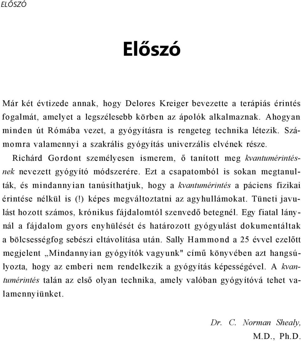 Richárd Gordont személyesen ismerem, ő tanított meg kvantumérintésnek nevezett gyógyító módszerére.
