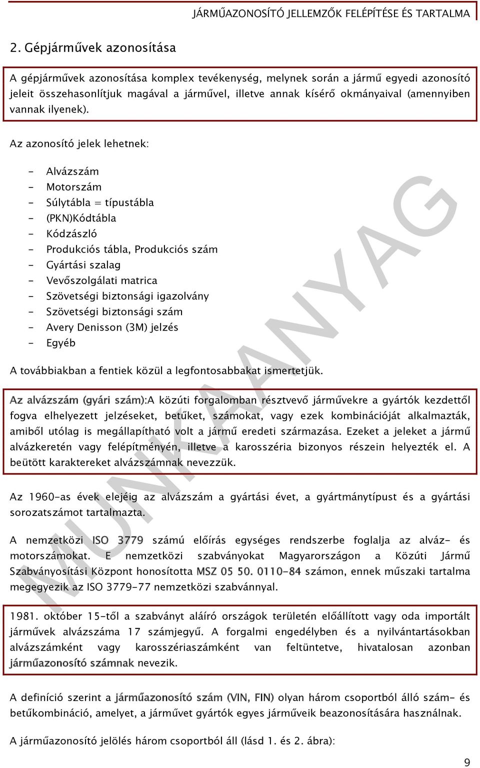 Az azonosító jelek lehetnek: - Alvázszám - Motorszám - Súlytábla = típustábla - (PKN)Kódtábla - Kódzászló - Produkciós tábla, Produkciós szám - Gyártási szalag - Vevőszolgálati matrica - Szövetségi