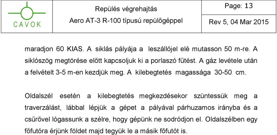 A kilebegtetés magassága 30-50 cm.