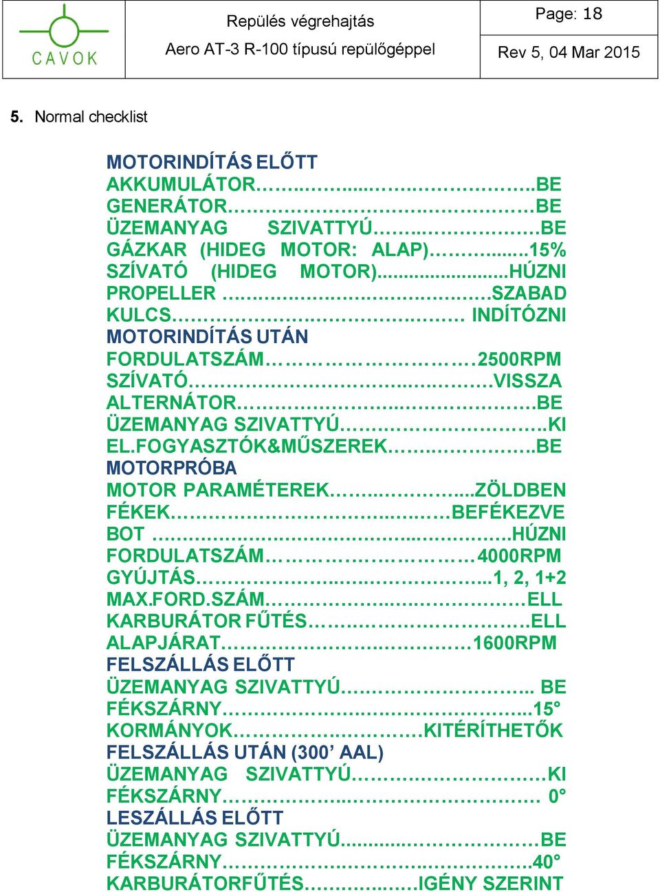 ..BE MOTORPRÓBA MOTOR PARAMÉTEREK.....ZÖLDBEN FÉKEK... BEFÉKEZVE BOT...HÚZNI FORDULATSZÁM.. 4000RPM GYÚJTÁS......1, 2, 1+2 MAX.FORD.SZÁM... ELL KARBURÁTOR FŰTÉS.....ELL ALAPJÁRAT.