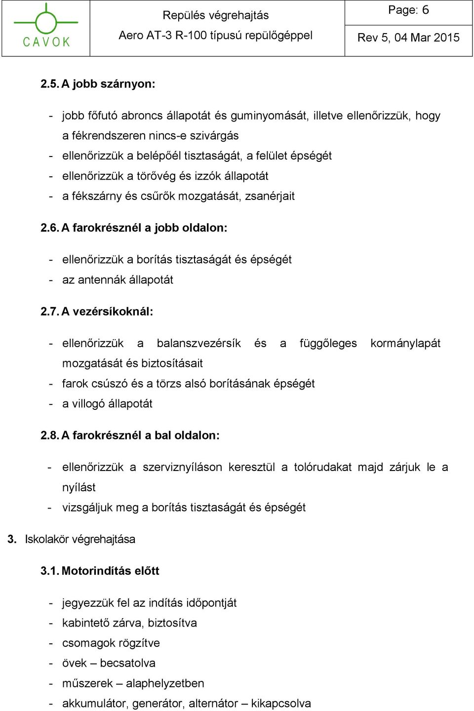 a törővég és izzók állapotát - a fékszárny és csűrők mozgatását, zsanérjait 2.6. A farokrésznél a jobb oldalon: - ellenőrizzük a borítás tisztaságát és épségét - az antennák állapotát 2.7.