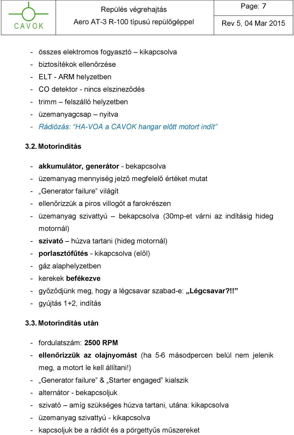 Motorindítás - akkumulátor, generátor - bekapcsolva - üzemanyag mennyiség jelző megfelelő értéket mutat - Generator failure világít - ellenőrizzük a piros villogót a farokrészen - üzemanyag szivattyú