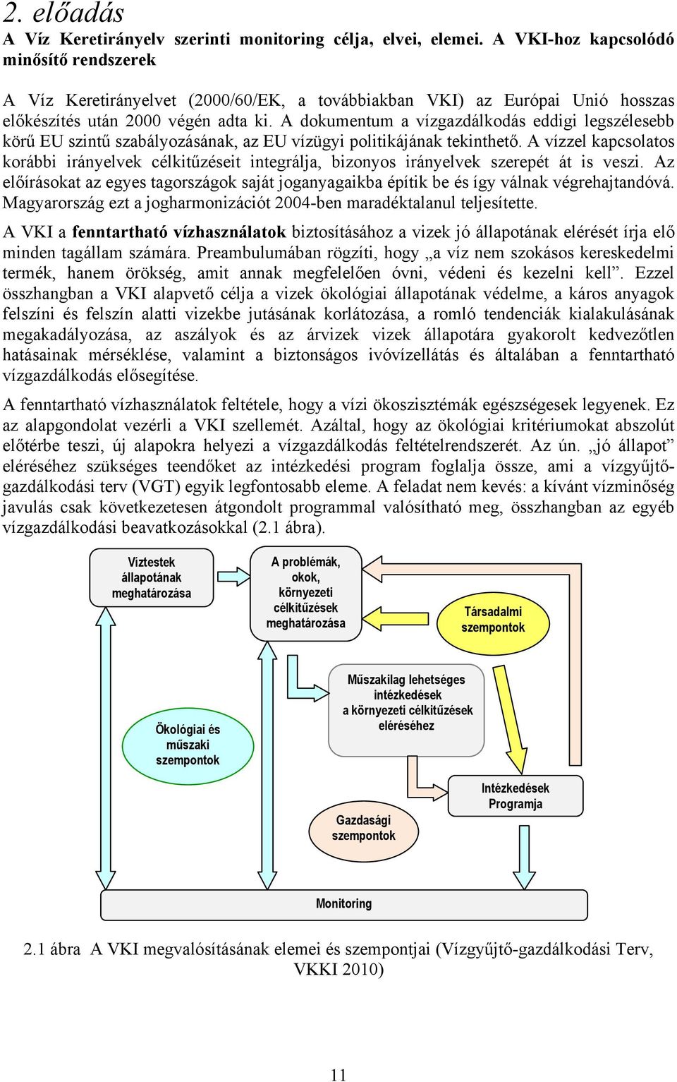 A dokumentum a vízgazdálkodás eddigi legszélesebb körű EU szintű szabályozásának, az EU vízügyi politikájának tekinthető.