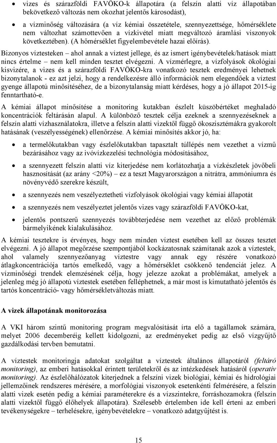 Bizonyos víztesteken ahol annak a víztest jellege, és az ismert igénybevételek/hatások miatt nincs értelme nem kell minden tesztet elvégezni.