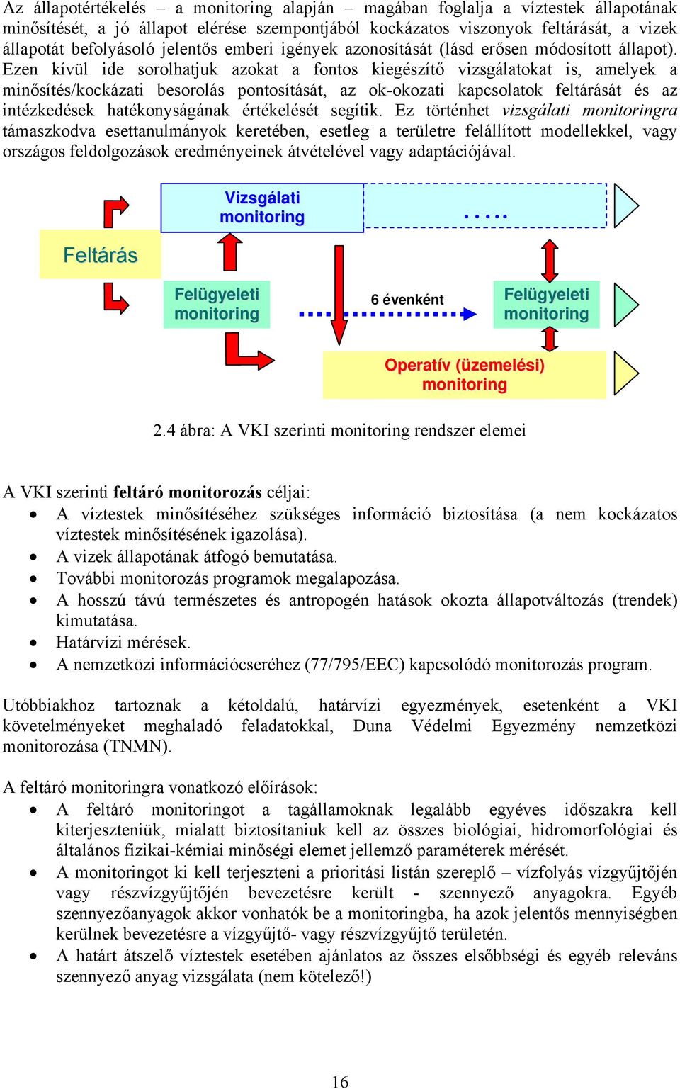 Ezen kívül ide sorolhatjuk azokat a fontos kiegészítő vizsgálatokat is, amelyek a minősítés/kockázati besorolás pontosítását, az ok-okozati kapcsolatok feltárását és az intézkedések hatékonyságának