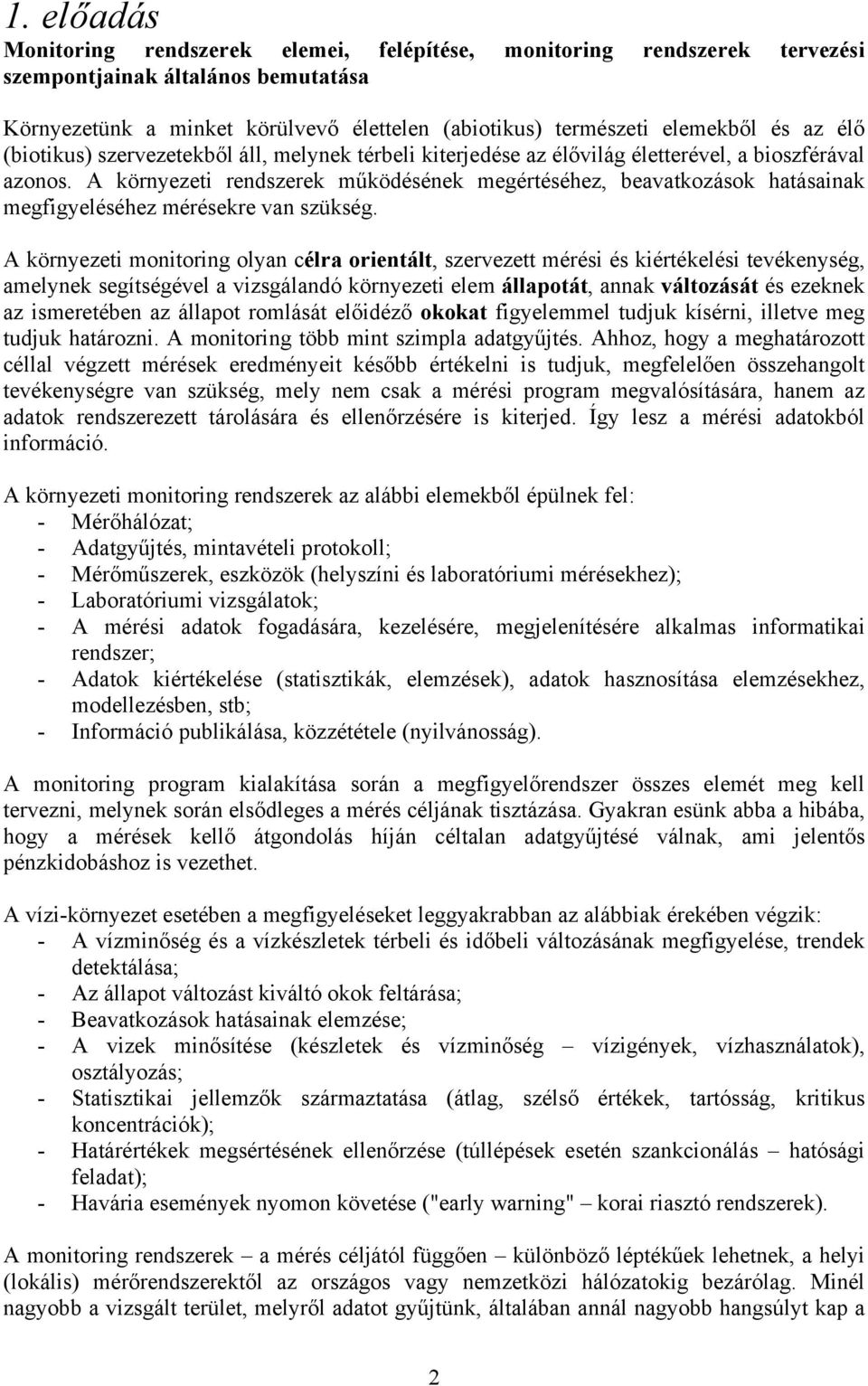 A környezeti rendszerek működésének megértéséhez, beavatkozások hatásainak megfigyeléséhez mérésekre van szükség.