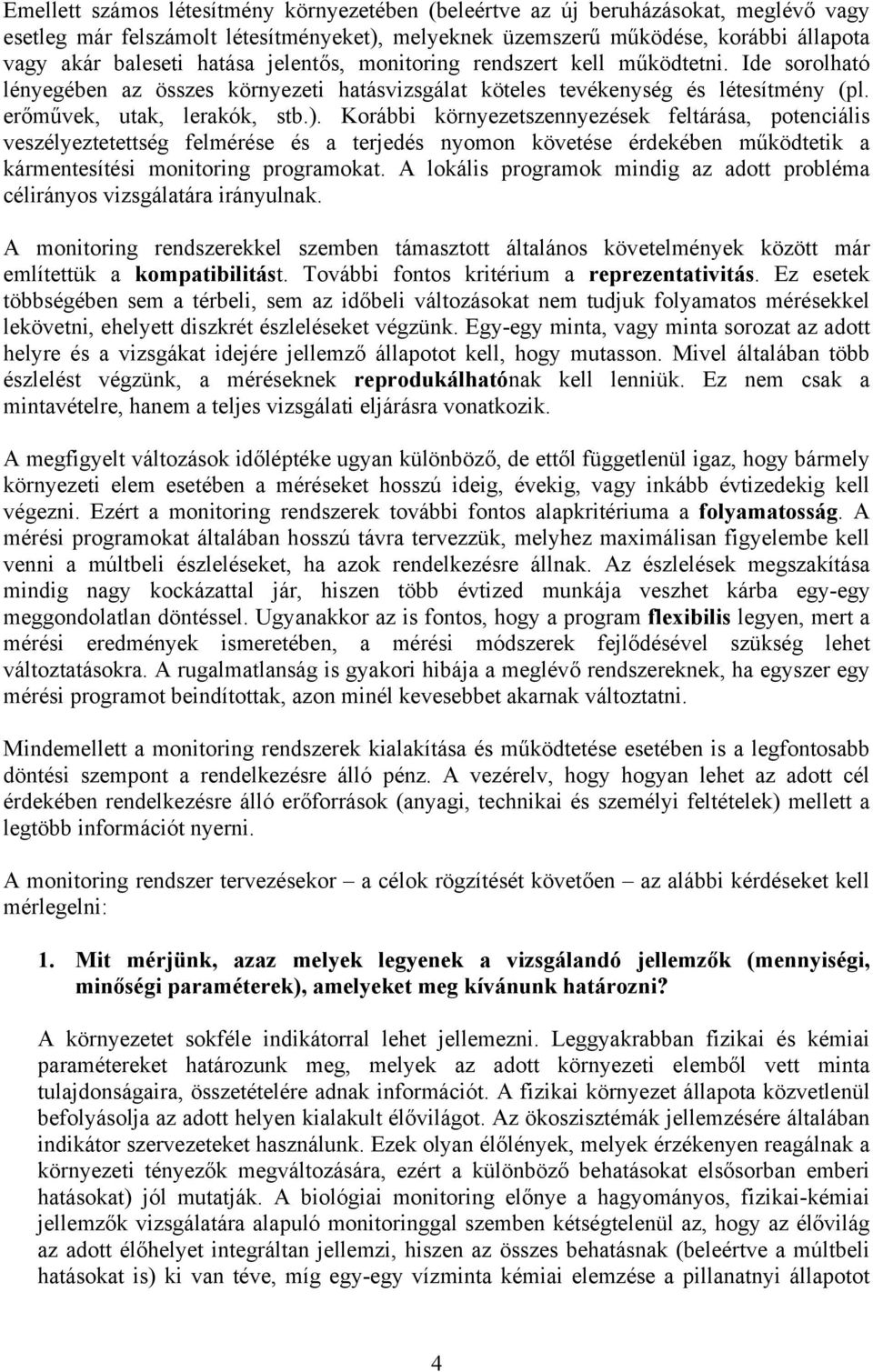 Korábbi környezetszennyezések feltárása, potenciális veszélyeztetettség felmérése és a terjedés nyomon követése érdekében működtetik a kármentesítési monitoring programokat.