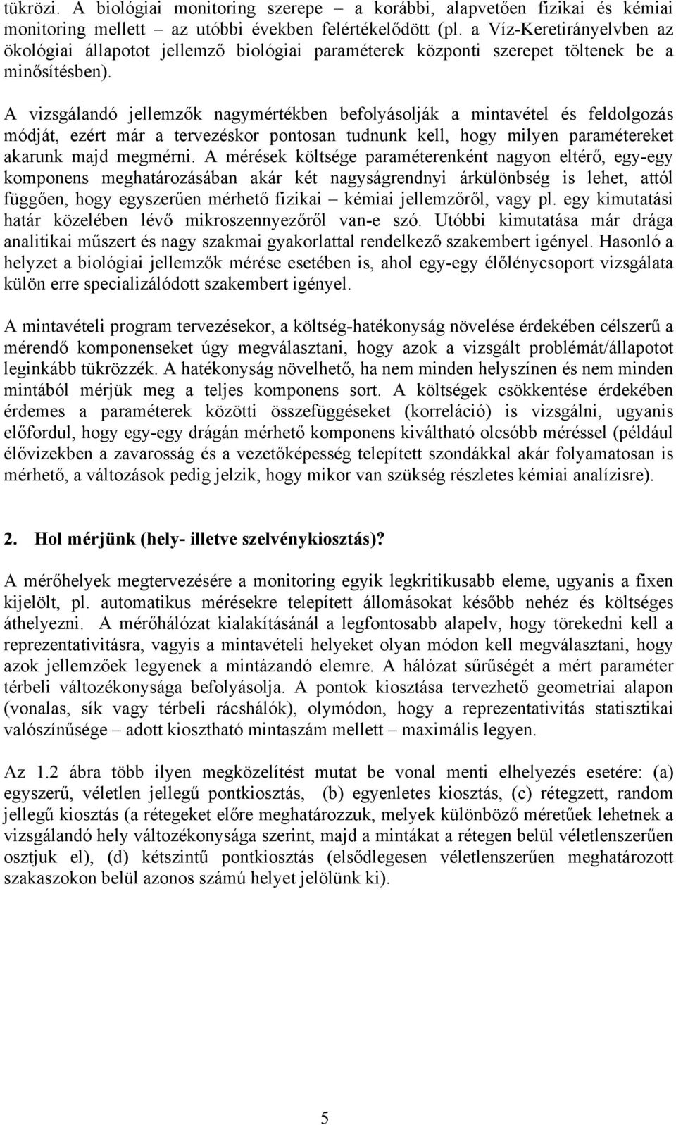 A vizsgálandó jellemzők nagymértékben befolyásolják a mintavétel és feldolgozás módját, ezért már a tervezéskor pontosan tudnunk kell, hogy milyen paramétereket akarunk majd megmérni.