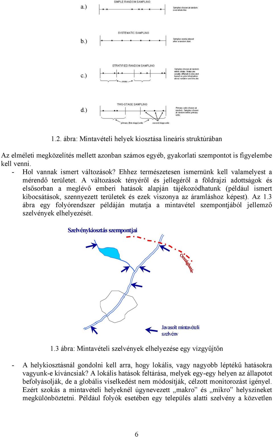 A változások tényéről és jellegéről a földrajzi adottságok és elsősorban a meglévő emberi hatások alapján tájékozódhatunk (például ismert kibocsátások, szennyezett területek és ezek viszonya az