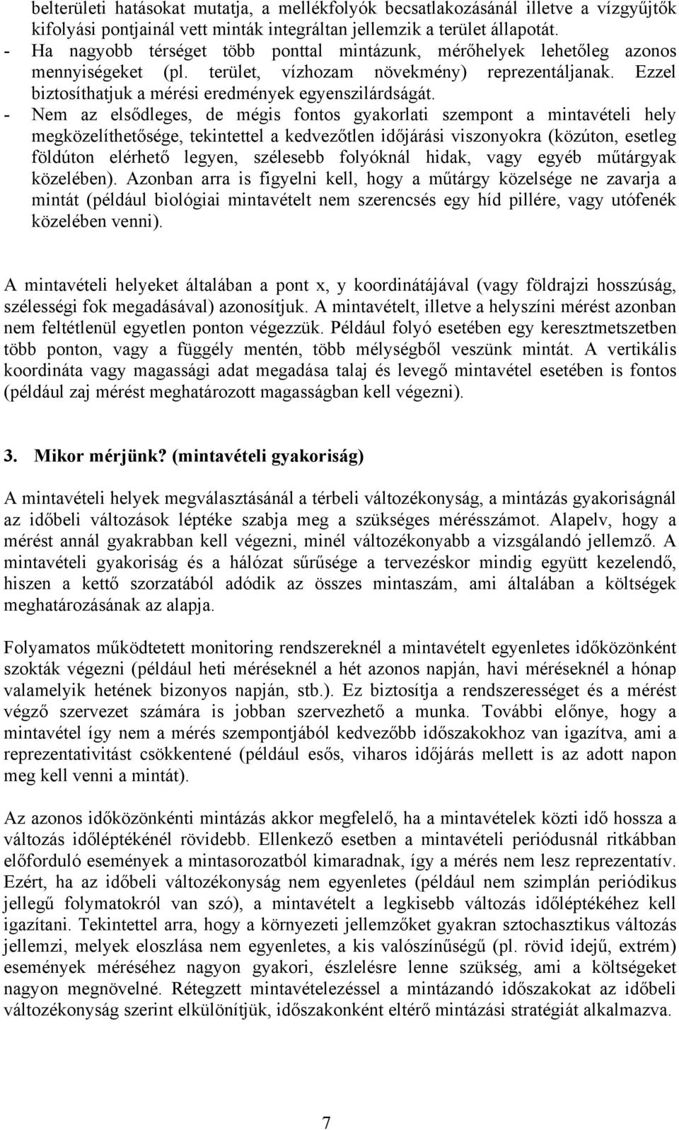 - Nem az elsődleges, de mégis fontos gyakorlati szempont a mintavételi hely megközelíthetősége, tekintettel a kedvezőtlen időjárási viszonyokra (közúton, esetleg földúton elérhető legyen, szélesebb