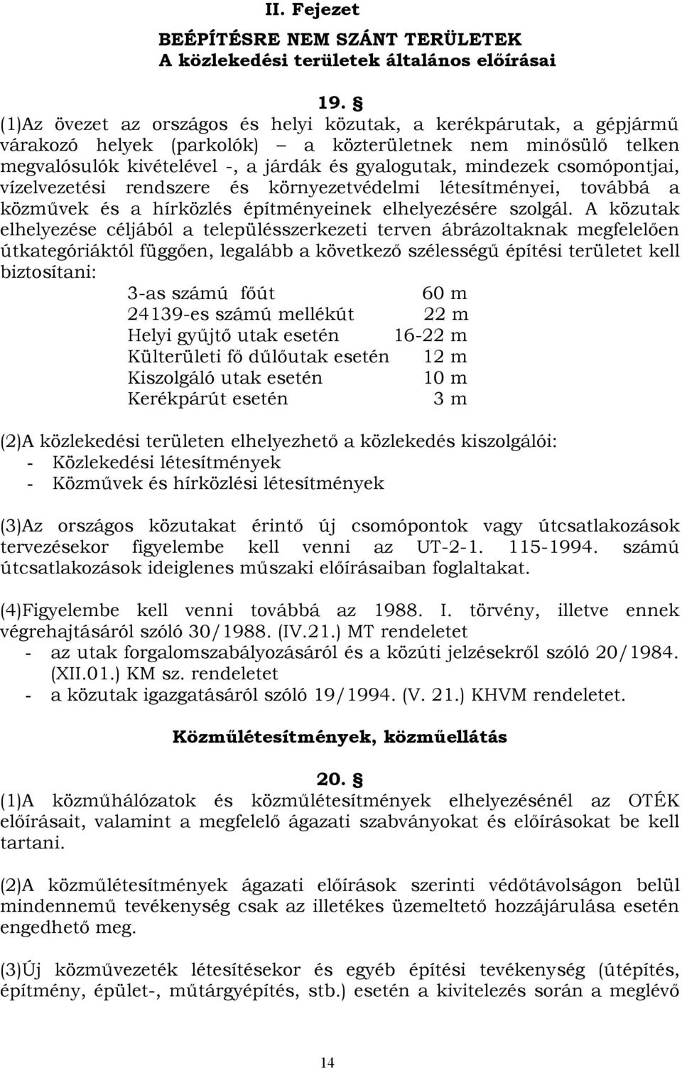 csomópontjai, vízelvezetési rendszere és környezetvédelmi létesítményei, továbbá a közművek és a hírközlés építményeinek elhelyezésére szolgál.