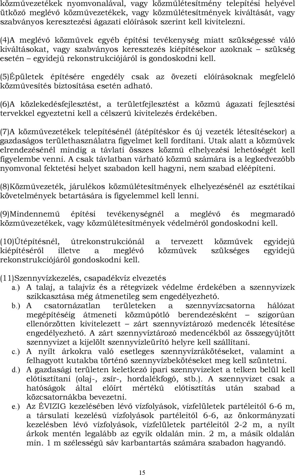 (4)A meglévő közművek egyéb építési tevékenység miatt szükségessé váló kiváltásokat, vagy szabványos keresztezés kiépítésekor azoknak szükség esetén egyidejű rekonstrukciójáról is gondoskodni kell.